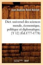 Dict. Universel Des Sciences Morale, Economique, Politique Et Diplomatique; [T 12] (Ed.1777-1778)