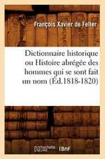 Dictionnaire Historique Ou Histoire Abregee Des Hommes Qui Se Sont Fait Un Nom (Ed.1818-1820)