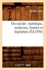 Du Suicide: Statistique, Medecine, Histoire Et Legislation (Ed.1856)