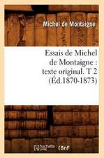 Essais de Michel de Montaigne: Texte Original. T 2 (Ed.1870-1873)