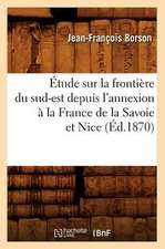 Etude Sur La Frontiere Du Sud-Est Depuis L'Annexion a la France de La Savoie Et Nice (Ed.1870)