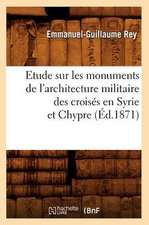 Etude Sur Les Monuments de L'Architecture Militaire Des Croises En Syrie Et Chypre (Ed.1871)