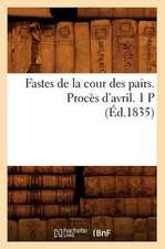 Fastes de La Cour Des Pairs. Proces D'Avril. 1 P (Ed.1835)