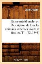 Faune Meridionale, Ou Description de Tous Les Animaux Vertebres Vivans Et Fossiles. T 1 (Ed.1844)