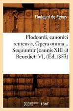 Flodoardi, Canonici Remensis, Opera Omnia... Sequuntur Joannis XIII Et Benedicti VI, (Ed.1853)