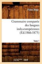 Grammaire Comparee Des Langues Indo-Europeennes. Tome 1 (Ed.1866-1875)