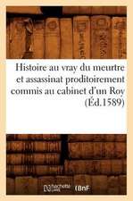 Histoire Au Vray Du Meurtre Et Assassinat Proditoirement Commis Au Cabinet D'Un Roy (Ed.1589)