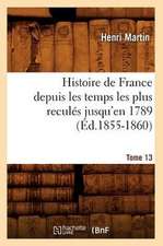 Histoire de France Depuis les Temps les Plus Recules Jusqu'en 1789. Tome 13: 1830-1840. Tome 5 (Ed.1877)