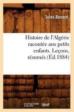 Histoire de L'Algerie Racontee Aux Petits Enfants. Lecons, Resumes, (Ed.1884)