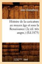 Histoire de La Caricature Au Moyen Age Et Sous La Renaissance (2e Ed. Tres Augm.) (Ed.1875)