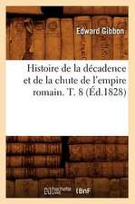 Histoire de La Decadence Et de La Chute de L'Empire Romain. T. 8 (Ed.1828)