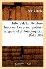 Histoire de La Litterature Hindoue. Les Grands Poemes Religieux Et Philosophiques (Ed.1888)