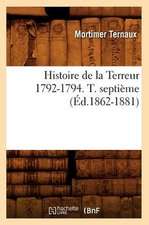 Histoire de La Terreur 1792-1794. T. Septieme (Ed.1862-1881)