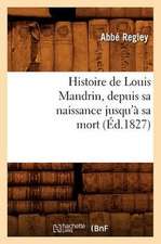 Histoire de Louis Mandrin, Depuis Sa Naissance Jusqu'a Sa Mort,