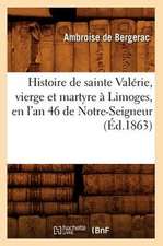 Histoire de Sainte Valerie, Vierge Et Martyre a Limoges, En L'An 46 de Notre-Seigneur (Ed.1863)