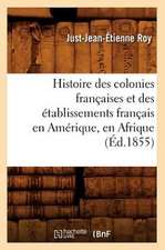 Histoire Des Colonies Francaises Et Des Etablissements Francais En Amerique, En Afrique, (Ed.1855)