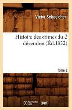 Histoire Des Crimes Du 2 Decembre. Tome 2 (Ed.1852)