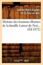 Histoire Des Hommes Illustres de La Famille LaTour de Noe (Ed.1872)