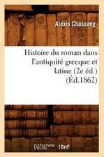 Histoire Du Roman Dans L'Antiquite Grecque Et Latine (2e Ed.) (Ed.1862)