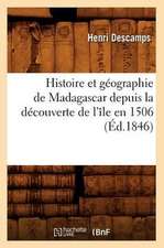 Histoire Et Geographie de Madagascar Depuis La Decouverte de L'Ile En 1506