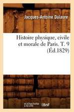 Histoire Physique, Civile Et Morale de Paris. T. 9 (Ed.1829)