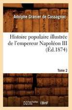 Histoire Populaire Illustree de L'Empereur Napoleon III. Tome 2 (Ed.1874)