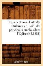 Il y a Cent ANS . Liste Des Titulaires, En 1783, Des Principaux Emplois Dans L'Eglise, (Ed.1884)