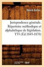 Jurisprudence Generale. Repertoire Methodique Et Alphabetique de Legislation. T35 (Ed.1845-1870)