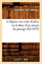 L'Algerie Vue a Tire D'Ailes, Ou Lettres D'Un Oiseau de Passage (Ed.1879)