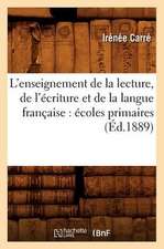 L'Enseignement de La Lecture, de L'Ecriture Et de La Langue Francaise: Ecoles Primaires (Ed.1889)