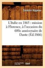 L'Italie En 1865: Mission a Florence, A L'Occasion Du 600e Anniversaire de Dante (Ed.1866)