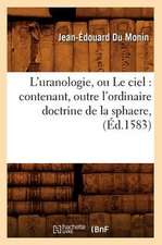 L'Uranologie, Ou Le Ciel: Contenant, Outre L'Ordinaire Doctrine de La Sphaere, (Ed.1583)