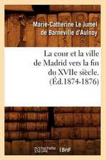 La Cour Et La Ville de Madrid Vers La Fin Du Xviie Siecle. (Ed.1874-1876)