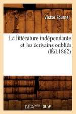 La Litterature Independante Et Les Ecrivains Oublies (Ed.1862)