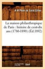 La Maison Philanthropique de Paris: Histoire de Cent-Dix ANS (1780-1890) (Ed.1892)