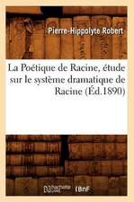 La Poetique de Racine, Etude Sur Le Systeme Dramatique de Racine (Ed.1890)