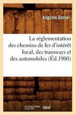 La Reglementation Des Chemins de Fer D'Interet Local, Des Tramways Et Des Automobiles (Ed.1900)