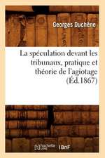 La Speculation Devant Les Tribunaux, Pratique Et Theorie de L'Agiotage (Ed.1867)