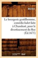 Le Bourgeois Gentilhomme, Comedie-Balet Faite a Chambort, Pour Le Divertissement Du Roy,