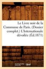 Le Livre Noir de La Commune de Paris. (Dossier Complet.) L'Internationale Devoilee (Ed.1871)