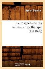 Le Magnetisme Des Animaux: Zootherapie (Ed.1896)