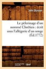 Le Pelerinage D'Un Nomme Chretien: Ecrit Sous L'Allegorie D'Un Songe (Ed.1772)