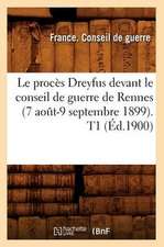 Le Proces Dreyfus Devant Le Conseil de Guerre de Rennes (7 Aout-9 Septembre 1899). T1 (Ed.1900)