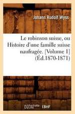 Le Robinson Suisse, Ou Histoire D'Une Famille Suisse Naufragee. [Volume 1] (Ed.1870-1871)