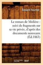 Le Roman de Moliere: Suivi de Fragments Sur Sa Vie Privee, D'Apres Des Documents Nouveaux (Ed.1863)