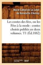 Les Contes Des Fees, Ou Les Fees a la Mode: Contes Choisis Publies En Deux Volumes. T1 (Ed.1882)