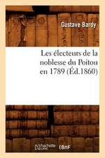 Les Electeurs de La Noblesse Du Poitou En 1789 (Ed.1860)