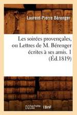 Les Soirees Provencales, Ou Lettres de M. Berenger Ecrites a Ses Amis. 1 (Ed.1819)