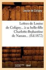 Lettres de Louise de Coligny a Sa Belle-Fille Charlotte-Brabantine de Nassau (Ed.1872)