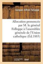 Allocution Prononcee Par M. Le General Folloppe A L'Assemblee Generale de L'Union Catholique